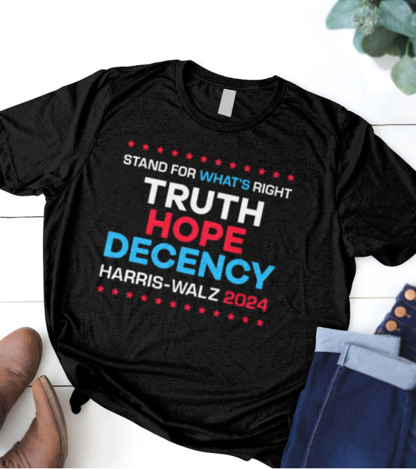 Truth Hope Decency Stand For What's Right Harris Walz T-Shirt