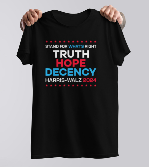 Truth Hope Decency Stand For What's Right Harris Walz T-Shirt