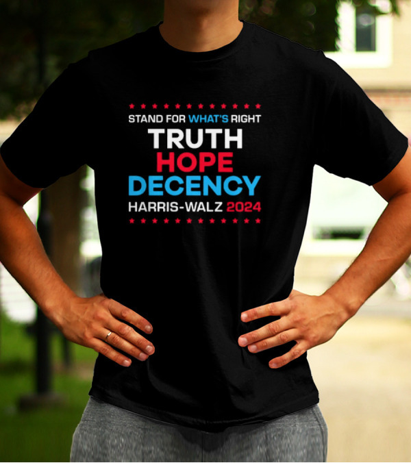 Truth Hope Decency Stand For What's Right Harris Walz T-Shirt