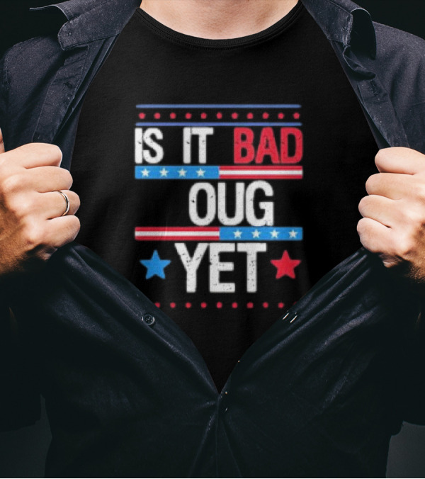 Is It Bad Enough Yet 2024 T-Shirt