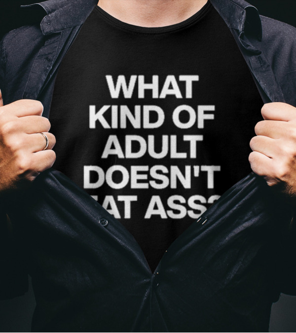 What Kind Of Adult Doesn’t Eat Ass Black T-Shirt