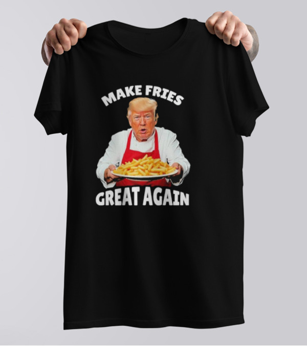 Make Fries Great Again Donald Trump T-Shirt