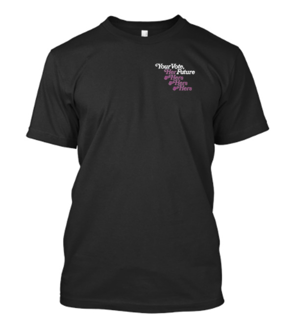 Your Vote Her Future Hers And Hers And Hers T-Shirt