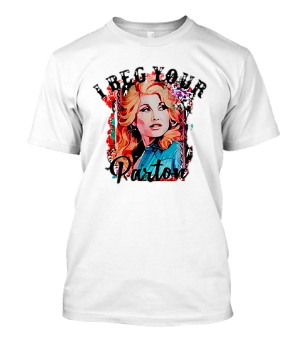 I Beg Your Dolly Parton T-Shirt