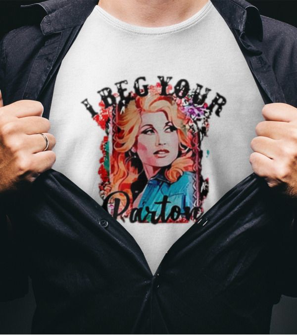I Beg Your Dolly Parton T-Shirt