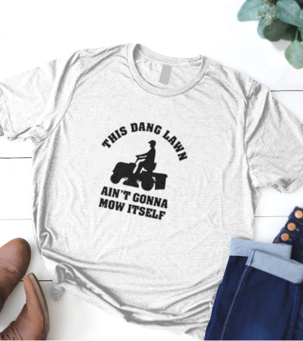 This Dang Lawn Ain't Gonna Mow Itself Silhouette Riding Lawn Mower T-Shirt