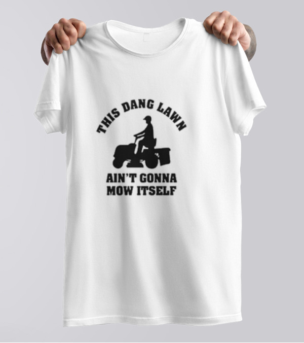 This Dang Lawn Ain't Gonna Mow Itself Silhouette Riding Lawn Mower T-Shirt