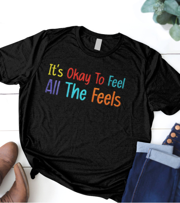 It’s Okay To Feel All The Feels Multicolored Typography T-Shirt