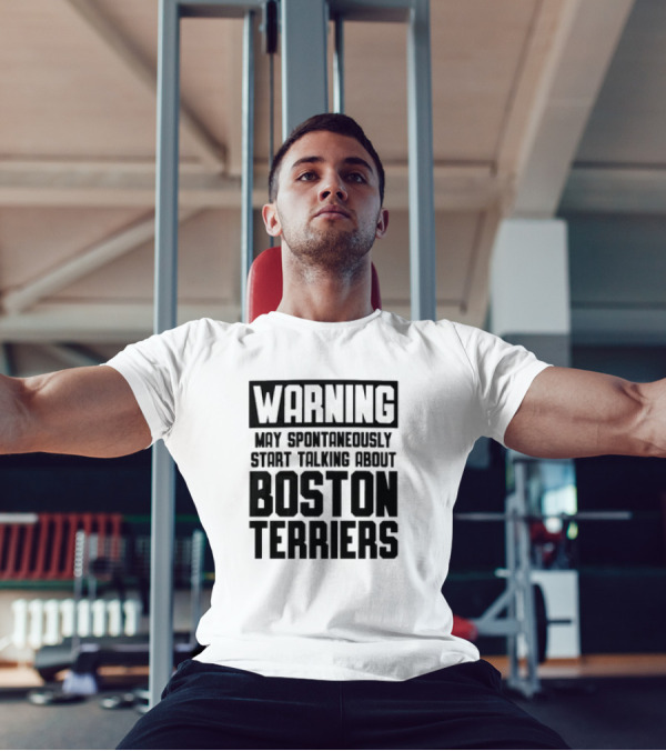 Warning May Spontaneously Start Talking About Boston Terriers T-Shirt