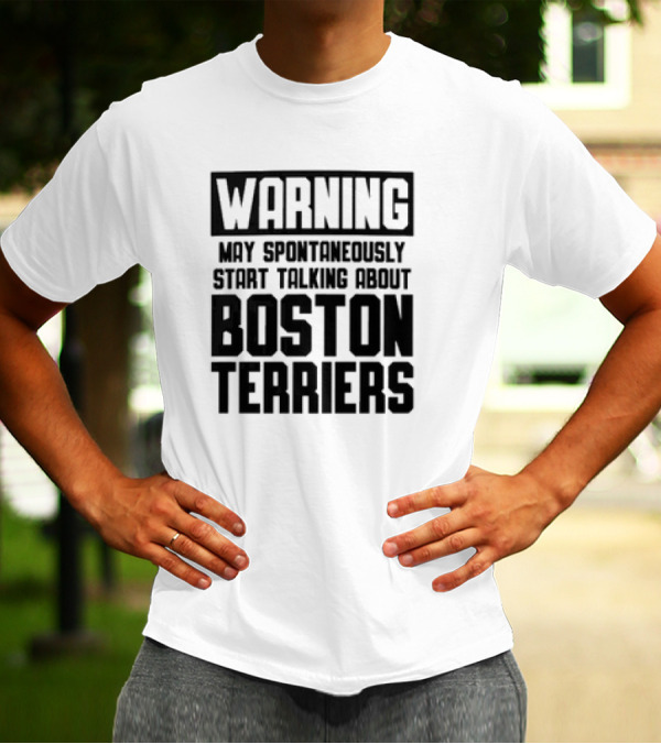Warning May Spontaneously Start Talking About Boston Terriers T-Shirt