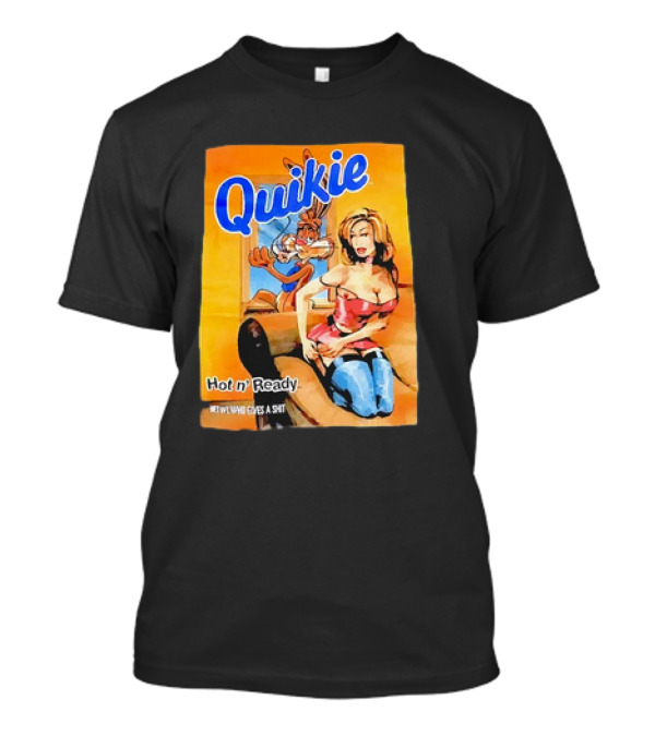 Quikie Hot N’ Ready Who Gives A Shit T-Shirt