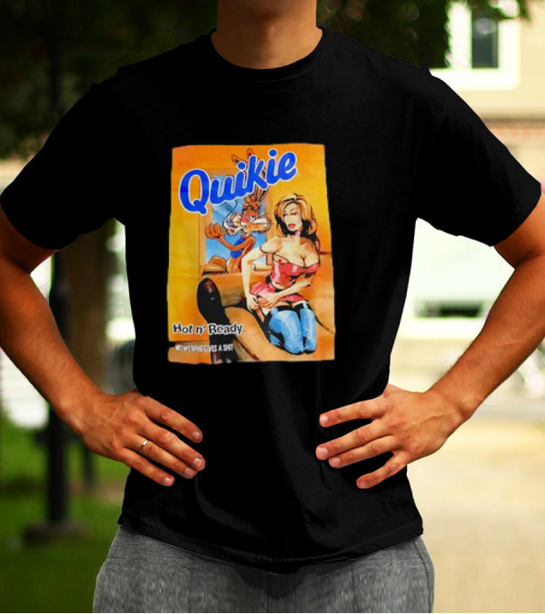 Quikie Hot N’ Ready Who Gives A Shit T-Shirt