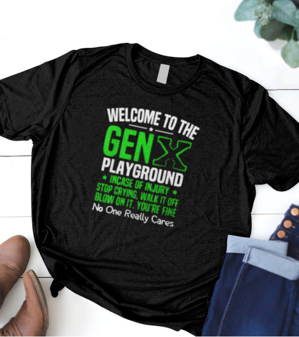 Welcome To The Gen X Playground In Case Of Injury Stop Crying Walk It Off Blow On It You're Fine No One Really Cares T-Shirt