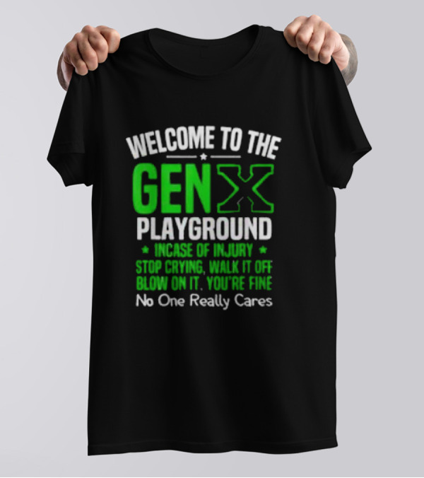 Welcome To The Gen X Playground In Case Of Injury Stop Crying Walk It Off Blow On It You're Fine No One Really Cares T-Shirt