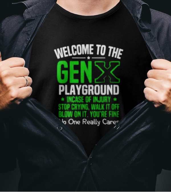 Welcome To The Gen X Playground In Case Of Injury Stop Crying Walk It Off Blow On It You're Fine No One Really Cares T-Shirt