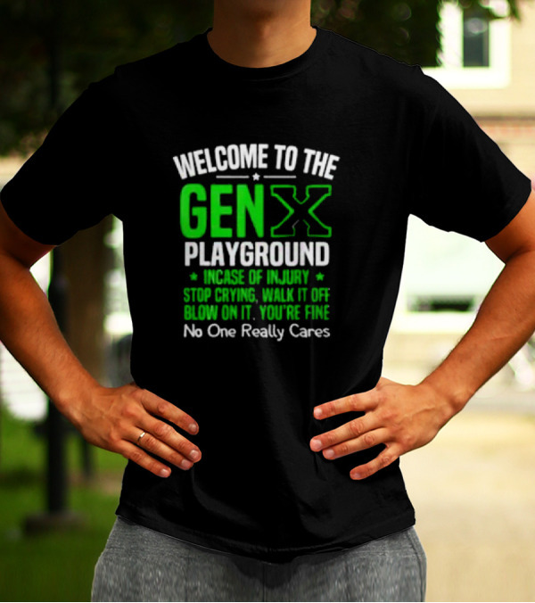 Welcome To The Gen X Playground In Case Of Injury Stop Crying Walk It Off Blow On It You're Fine No One Really Cares T-Shirt