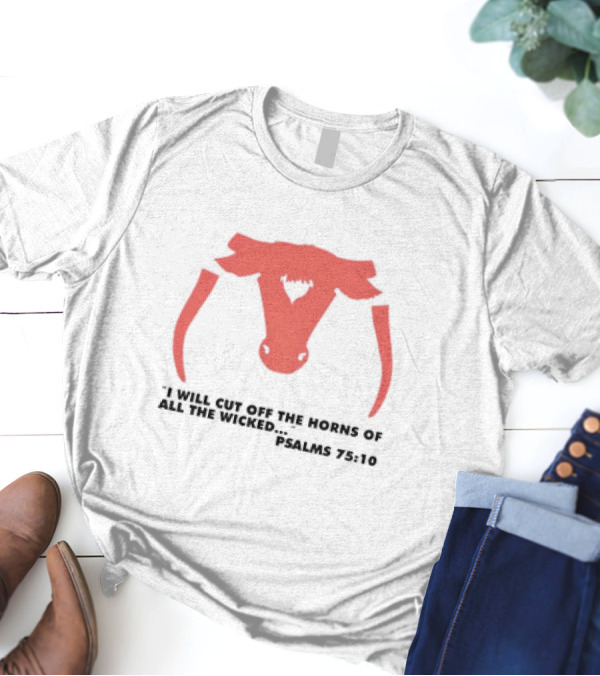 I Will Cut Off The Horns Of All The Wicked Psalms 75:10 T-Shirt