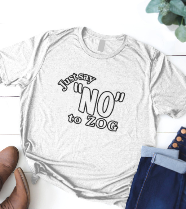 Just Say NO To ZOG T-Shirt