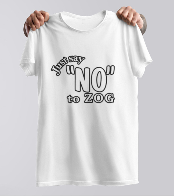 Just Say NO To ZOG T-Shirt