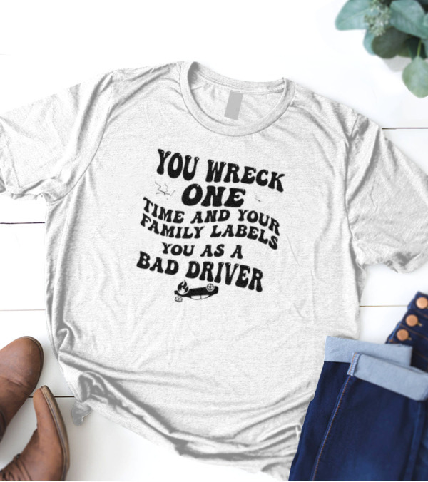 You Wreck One Time And Your Family Labels You As A Bad Driver With Flaming Car T-Shirt