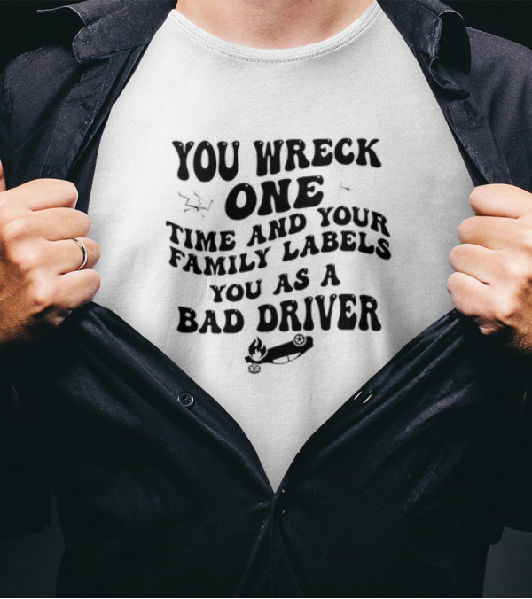 You Wreck One Time And Your Family Labels You As A Bad Driver With Flaming Car T-Shirt
