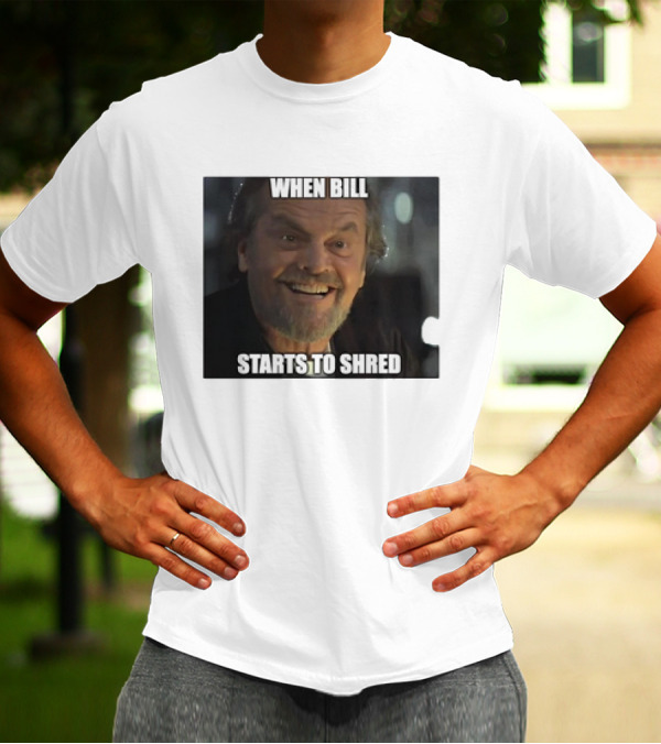 When Bill Starts To Shred Dr. Buddy Rydell T-Shirt