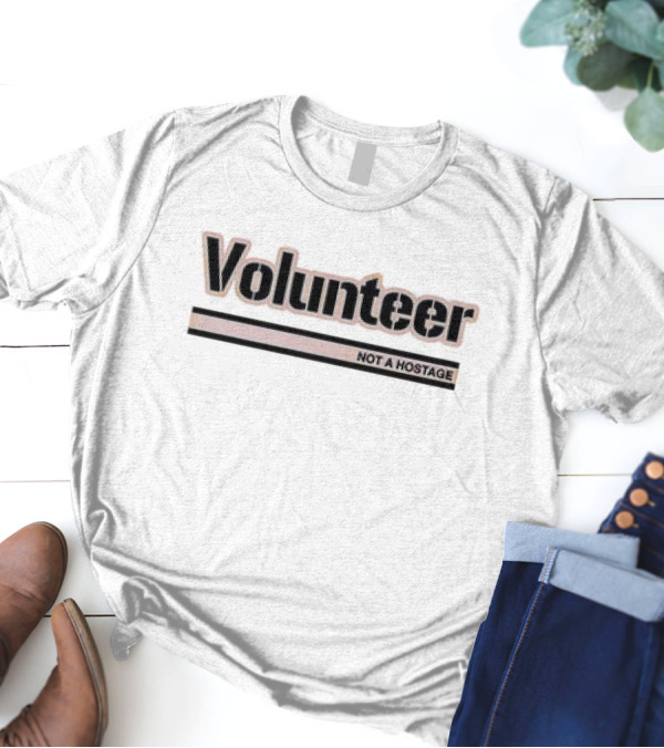 Volunteer Not A Hostage T-Shirt