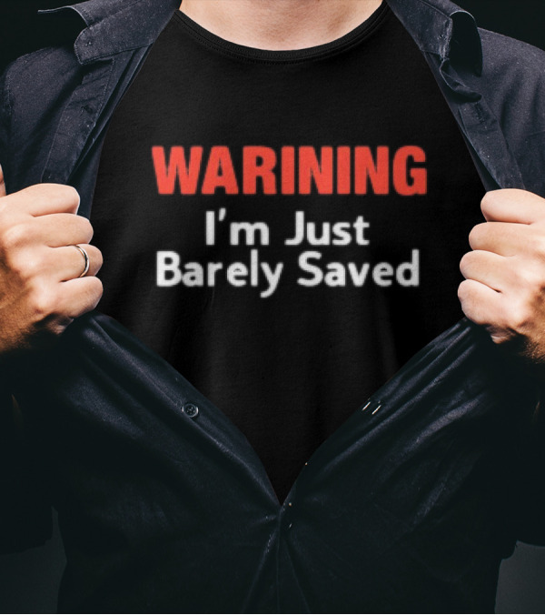 WARNING I’m Just Barely Saved T-Shirt