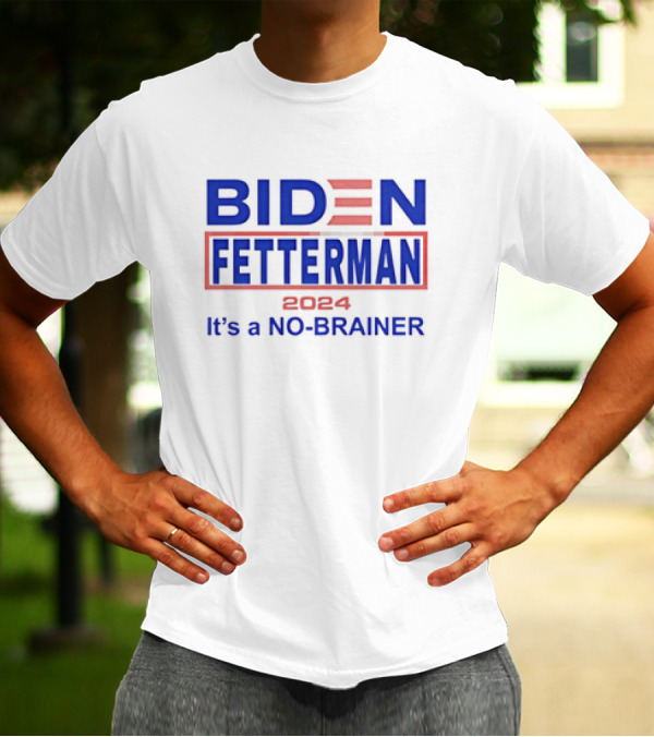 Biden Fetterman 2024 It's A No-Brainer T-Shirt