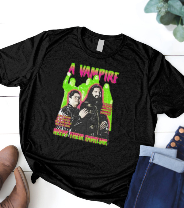 A Vampire Needs Their Familiar What We Do In The Shadows Inspired T-Shirt