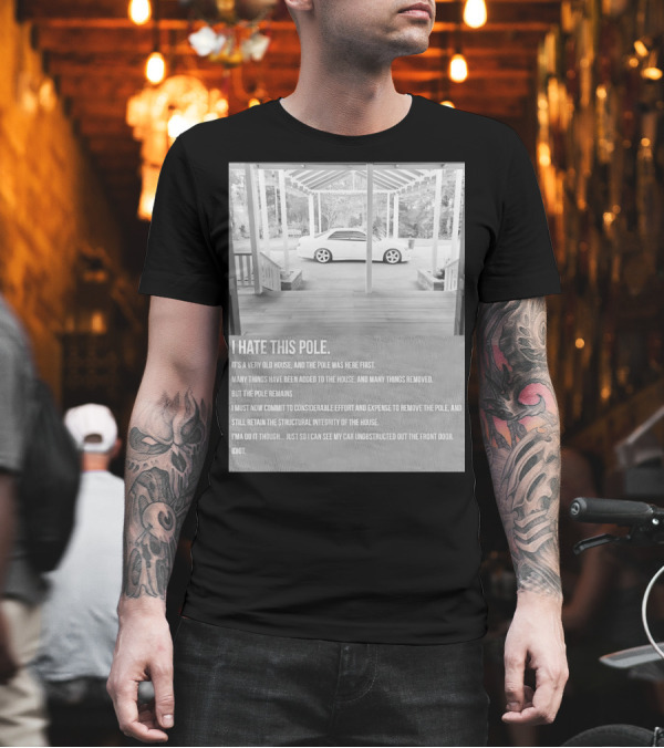 I Hate This Pole It's A Very Old House And The Pole Was Here First Many Things Added Removed But The Pole Remains Remove The Pole See My Car Unobstructed Idiot T-Shirt