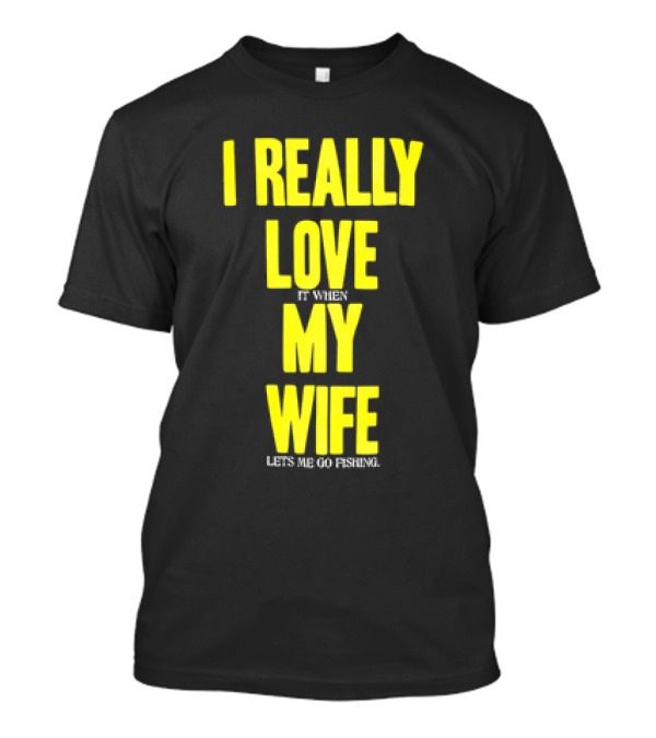I Really Love My Wife Lets Me Go Fishing T-Shirt