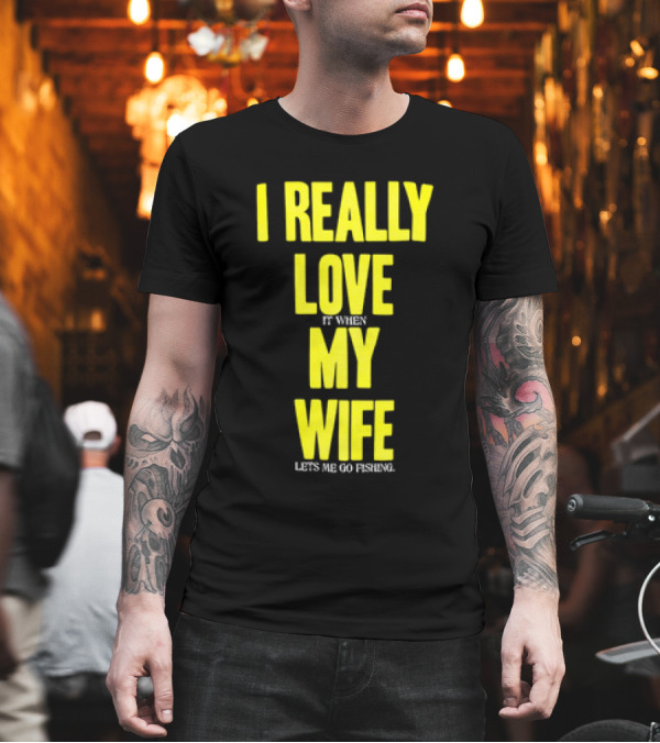 I Really Love My Wife Lets Me Go Fishing T-Shirt