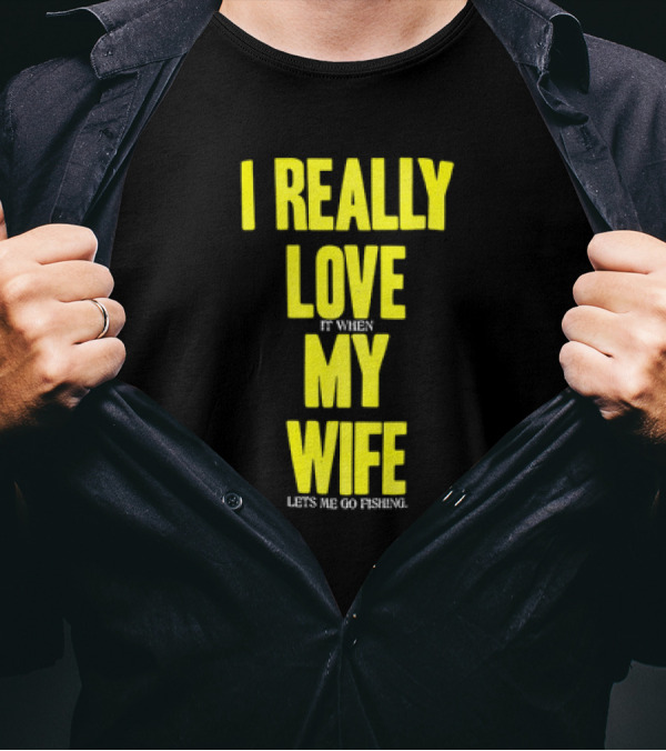 I Really Love My Wife Lets Me Go Fishing T-Shirt