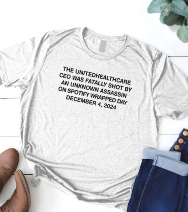 The UnitedHealthcare CEO Was Fatally Shot By An Unknown Assassin On Spotify Wrapped Day December 4, T-Shirt