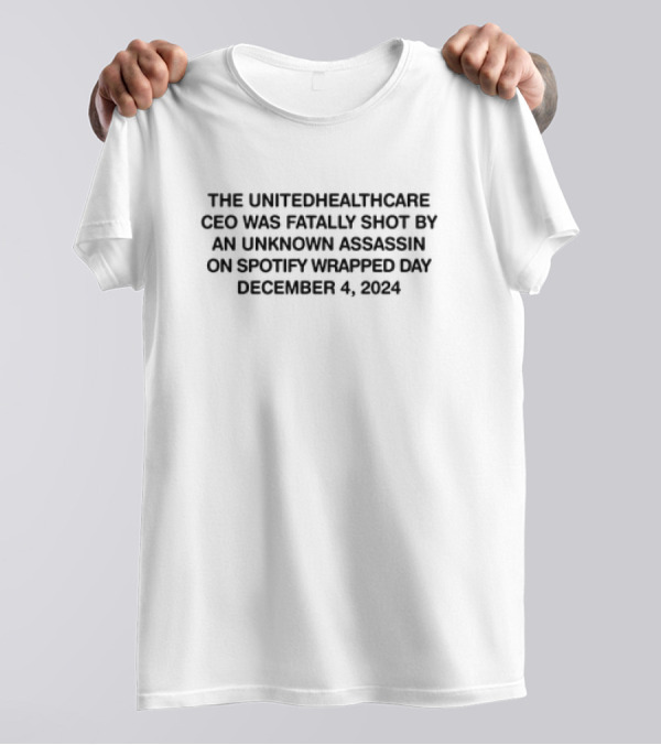 The UnitedHealthcare CEO Was Fatally Shot By An Unknown Assassin On Spotify Wrapped Day December 4, T-Shirt