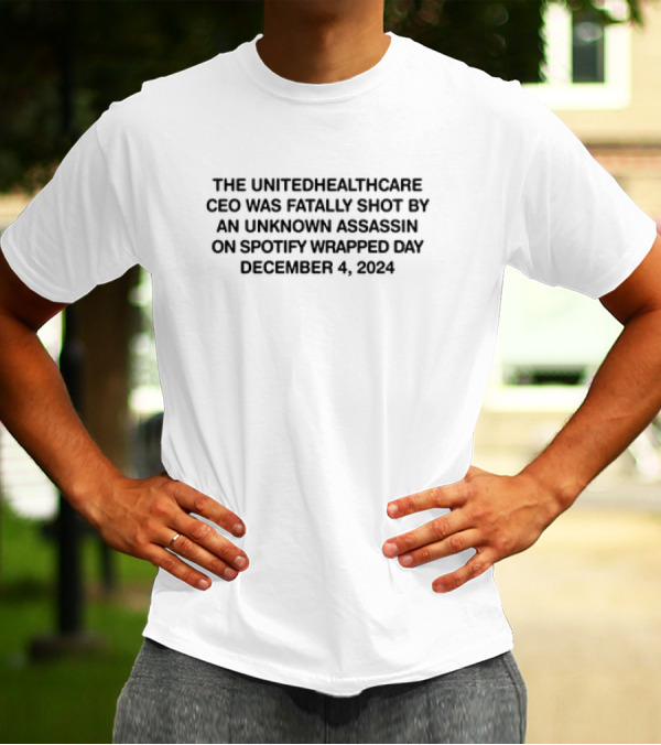 The UnitedHealthcare CEO Was Fatally Shot By An Unknown Assassin On Spotify Wrapped Day December 4, T-Shirt