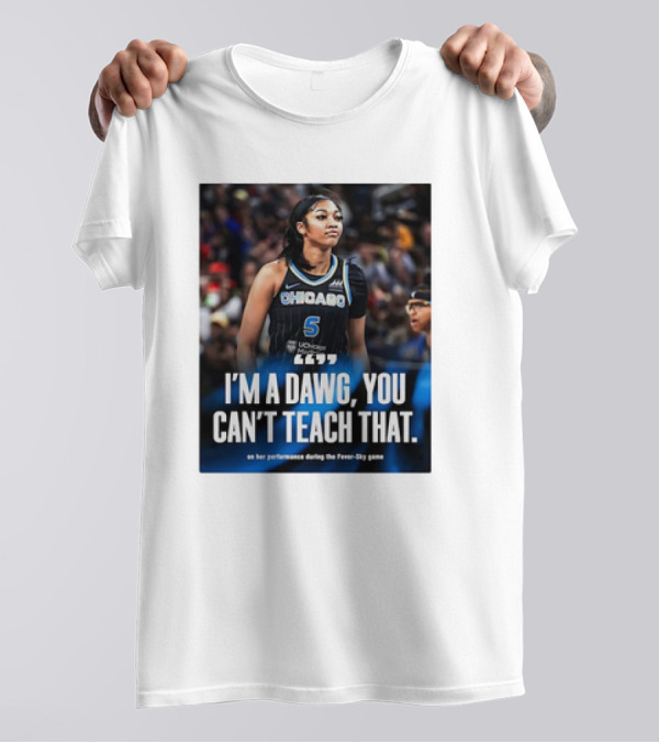 Chicago Sky Angel Reese I'm A Dawg You Can't Teach That On Her Performance During The Fever-Sky Game T-Shirt
