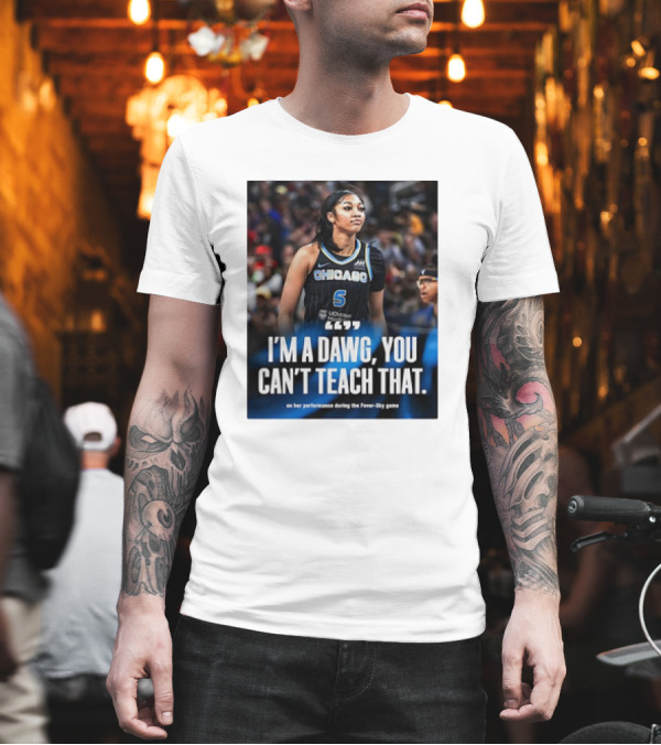 Chicago Sky Angel Reese I'm A Dawg You Can't Teach That On Her Performance During The Fever-Sky Game T-Shirt