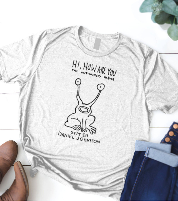 Hi How Are You The Unfinished Album Sept 83 Daniel Johnston Drawing Iconic Alien T-Shirt