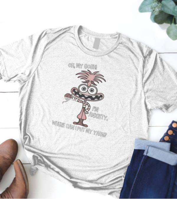 Oh My Gosh I'm Anxiety Where Can I Put My Yarn Character Holding Yarn Ball T-Shirt