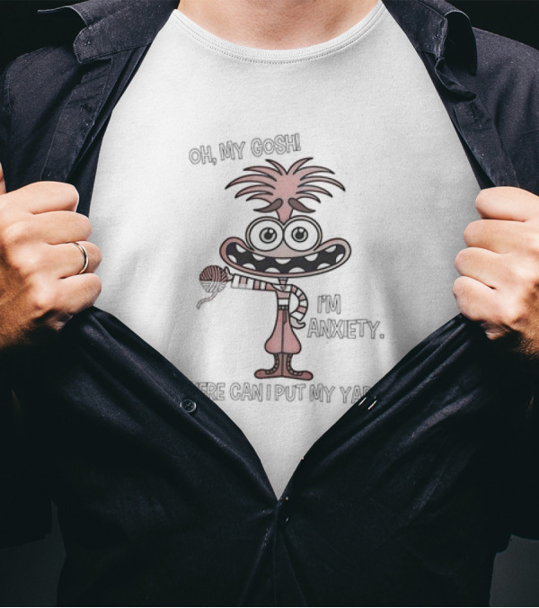 Oh My Gosh I'm Anxiety Where Can I Put My Yarn Character Holding Yarn Ball T-Shirt