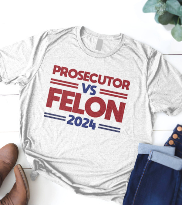 Prosecutor Vs Felon 2024 Election Satire Political Humor Campaign T-Shirt