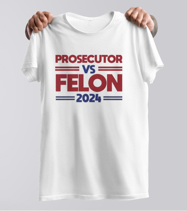 Prosecutor Vs Felon 2024 Election Satire Political Humor Campaign T-Shirt
