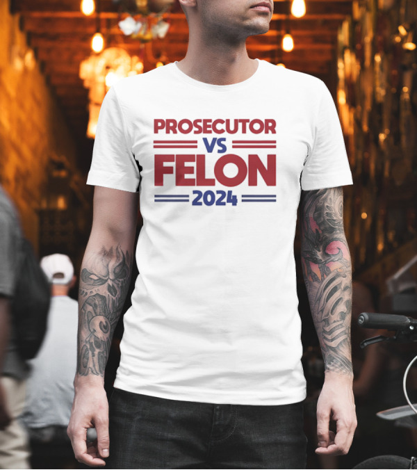 Prosecutor Vs Felon 2024 Election Satire Political Humor Campaign T-Shirt