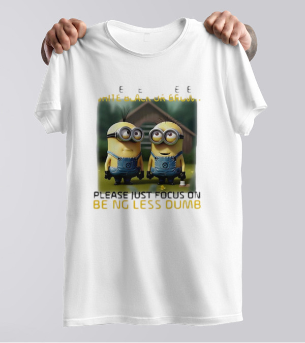 Minions Please Just Focus On Being Less Dumb T-Shirt