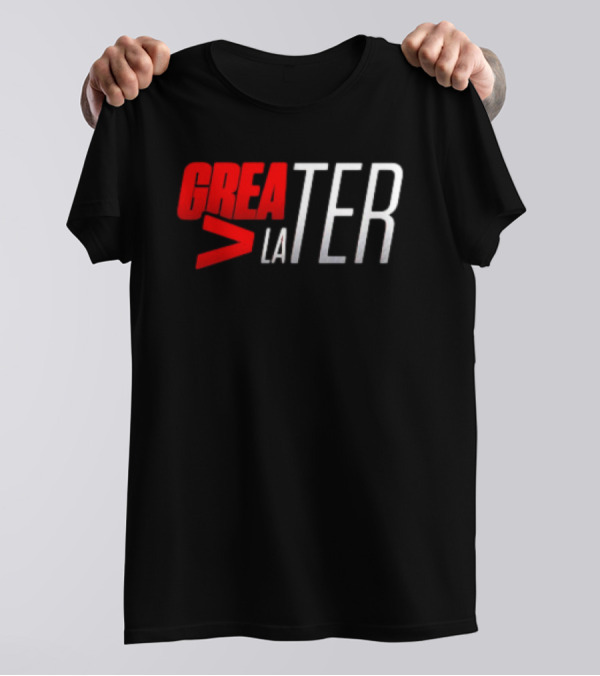 GreaTER Greater Than Later T-Shirt
