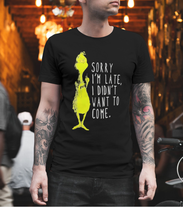 Grinch Sorry I’m Late I Didn’t Want To Come Christmas T-Shirt