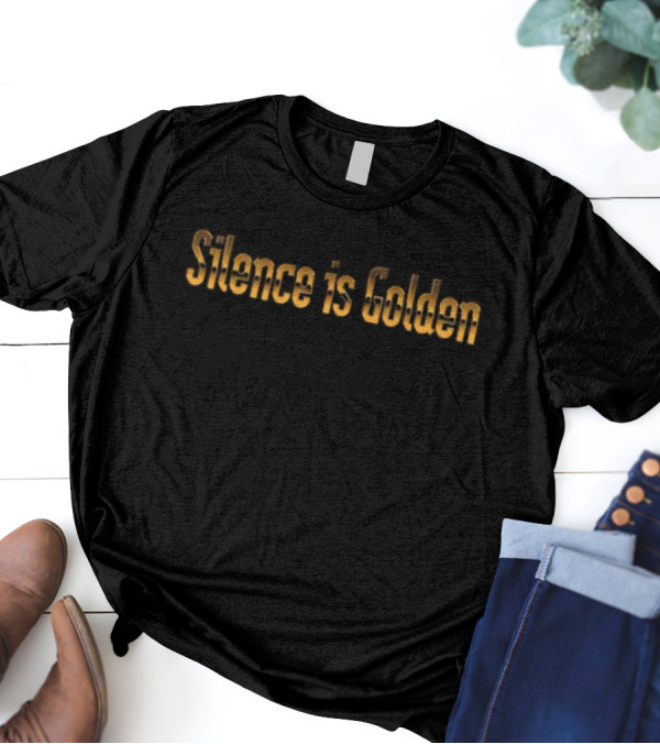 Silence Is Golden Classic Gold Text T-Shirt