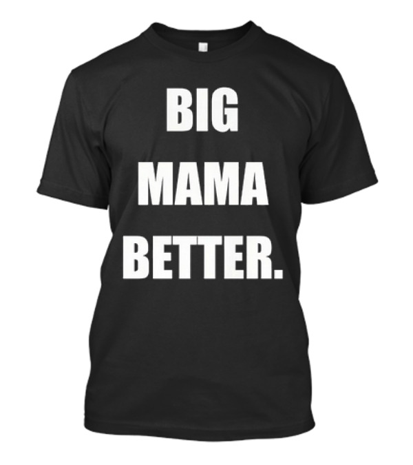Big Mama Better T-Shirt